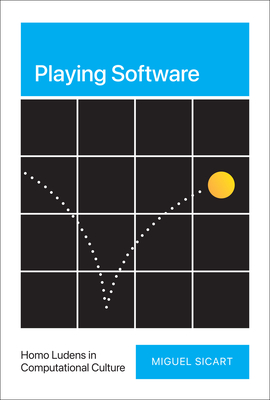 Playing Software: Homo Ludens in Computational Culture By Miguel Sicart Cover Image