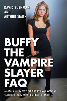 Buffy the Vampire Slayer FAQ: All That's Left to Know about Sunnydale's Slayer of Vampires Demons and Other Forces of Darkness Cover Image