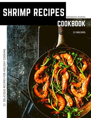 Shrimp Recipes: 22 Delicious Recipes For Holiday Cooking Cover Image