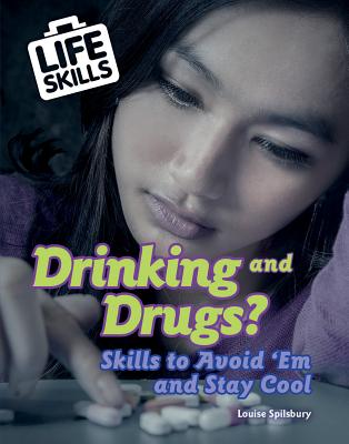 Drinking and Drugs?: Skills to Avoid 'em and Stay Cool (Life Skills) By Louise A. Spilsbury Cover Image