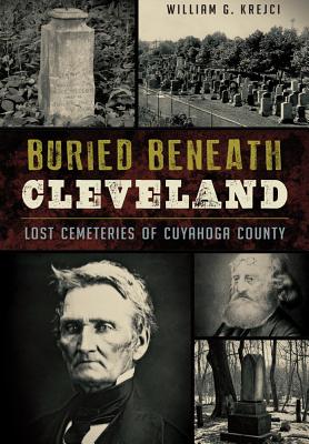Buried Beneath Cleveland:: Lost Cemeteries of Cuyahoga County