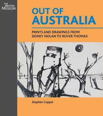 Out of Australia: Prints and Drawings from Sidney Nolan to Rover Thomas By Stephen Coppel, Wally Caruana Cover Image