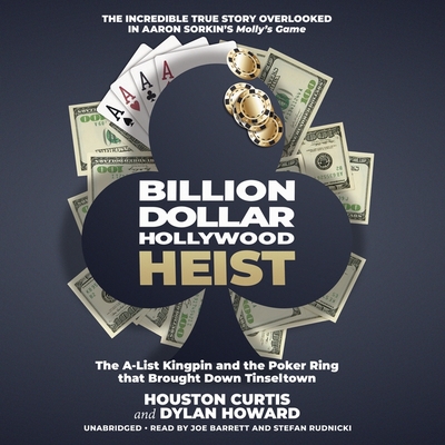 Billion Dollar Hollywood Heist Lib/E: The A-List Kingpin and the Poker Ring That Brought Down Tinseltown By Houston Curtis, Dylan Howard, Joe Barrett (Read by) Cover Image
