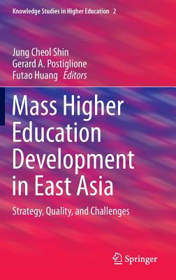 Mass Higher Education Development in East Asia: Strategy, Quality, and Challenges (Knowledge Studies in Higher Education #2)