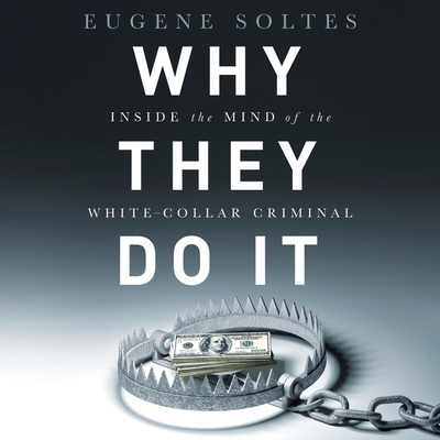 Why They Do It Lib/E: Inside the Mind of the White-Collar Criminal By Eugene Soltes, Eugene Soltes (Read by), Johnny Heller (Read by) Cover Image