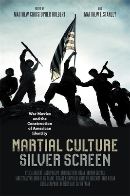 Martial Culture, Silver Screen: War Movies and the Construction of American Identity By Matthew Christopher Hulbert (Editor), Matthew E. Stanley (Editor), Kylie A. Hulbert (Contribution by) Cover Image