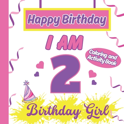I am 2 Happy Birthday Activity/Coloring Book for Girls (Happy Birthday Activity Coloring Book for Kids #3)