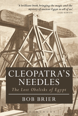 Cleopatra's Needles: The Lost Obelisks of Egypt (Bloomsbury Egyptology) By Bob Brier Cover Image