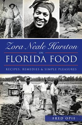 Zora Neale Hurston on Florida Food:: Recipes, Remedies & Simple Pleasures By Frederick Douglass Opie Cover Image