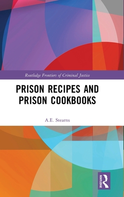 Prison Recipes and Prison Cookbooks (Routledge Frontiers of Criminal Justice)