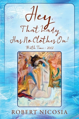 Hey, That Lady Has No Clothes On! Bath Time- 2002 By Robert Nicosia Cover Image