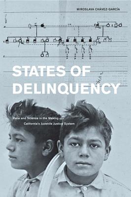 States of Delinquency: Race and Science in the Making of California's Juvenile Justice System (American Crossroads #35)