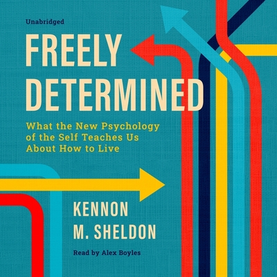 Freely Determined: What the New Psychology of the Self Teaches Us about How to Live Cover Image