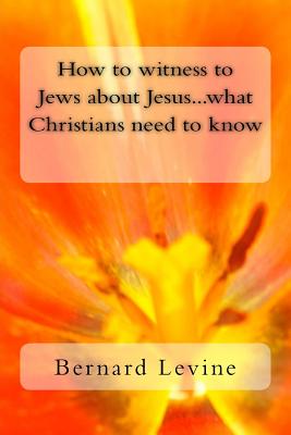 How to witness to Jews about Jesus...what Christians need to know Cover Image