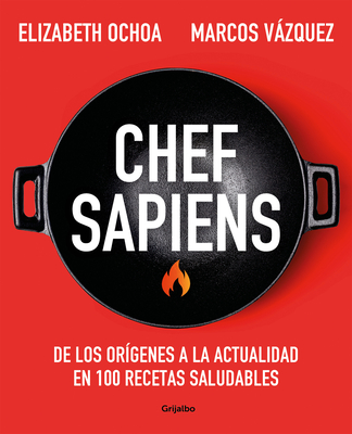 Chef sapiens: De los orígenes a la actualidad en 100 recetas saludables / Chef S apiens: From the Origins of Cuisine to the Present Cover Image
