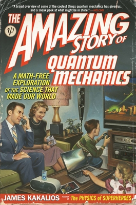 The Amazing Story of Quantum Mechanics: A Math-Free Exploration of the Science That Made Our World Cover Image