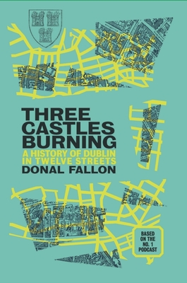 Three Castles Burning: A History of Dublin in Twelve Streets Cover Image