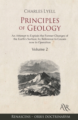 Principles of Geology: Volume 2: An Attempt to Explain the Former Changes of the Earth's Surface, by Reference to Causes now in Operation By Charles Lyell Cover Image