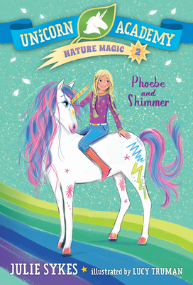 Unicorn Academy Nature Magic #2: Phoebe and Shimmer By Julie Sykes, Lucy Truman (Illustrator) Cover Image