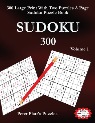Sudoku 300: 300 Large Print Two Puzzles A Page Sudoku Puzzle Book By Peter William Platt Cover Image