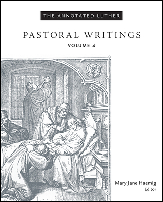 The Annotated Luther, Volume 4: Pastoral Writings By Mary Jane Haemig (Editor) Cover Image