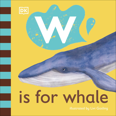 W is for Whale (The Animal Alphabet Library) By DK, Livi Gosling (Illustrator) Cover Image