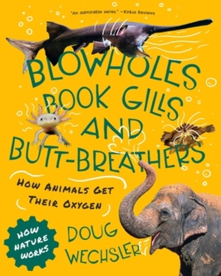 Blowholes, Book Gills, and Butt-Breathers: How Animals Get Their Oxygen (How Nature Works) By Doug Wechsler Cover Image