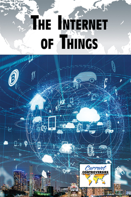 The Internet of Things (Current Controversies) By Andrew Karpan (Compiled by) Cover Image