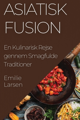 Asiatisk Fusion: En Kulinarisk Rejse gennem Smagfulde Traditioner Cover Image