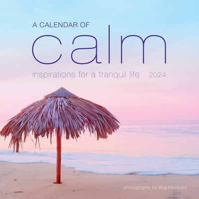 A Calendar of Calm Wall Calendar 2024: Inspirations for a Tranquil Life Cover Image