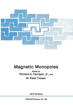 Magnetic Monopoles (NATO Science Series B: #102) By Richard A. Carrigan (Editor), W. Peter Trower (Editor) Cover Image