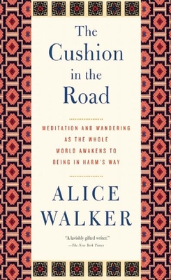 The Cushion in the Road: Meditation and Wandering as the Whole World Awakens to Being in Harm's Way By Alice Walker Cover Image
