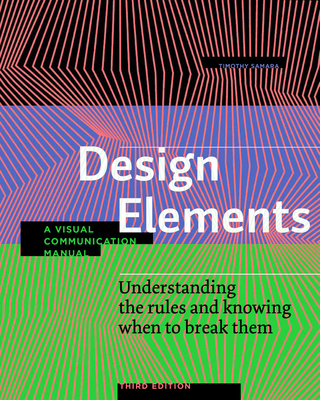Design Elements, Third Edition: Understanding the rules and knowing when to break them - A Visual Communication Manual By Timothy Samara Cover Image
