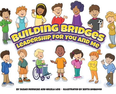 Building Bridges: Leadership for You and Me By Susan Reinecke, Micela Leis, Keith Hobgood (Illustrator) Cover Image