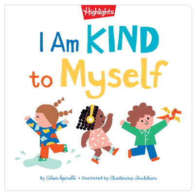 I Am Kind to Myself (Highlights Books of Kindness) By Eileen Spinelli, Ekaterina Trukhan (Illustrator) Cover Image