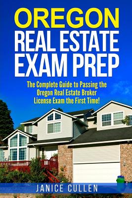 Oregon Real Estate Exam Prep: The Complete Guide to Passing the Oregon Real Estate Broker License Exam the First Time! By Janice Cullen Cover Image
