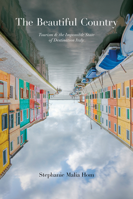 Toronto Italian Studies: Tourism and the Impossible State of Destination Italy By Stephanie Malia Hom Cover Image