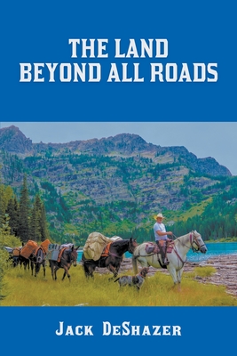 The Land Beyond All Roads By Jack Deshazer Cover Image