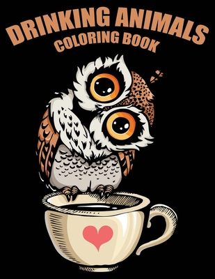 Download Drinking Animals Coloring Book A Fun And Cute Coloring Gift Book For Party Lovers Adults Relaxation With Stress Relieving Animal Designs Quick And Paperback River Bend Bookshop Llc