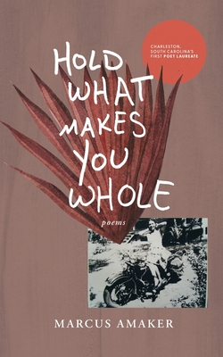 Hold What Makes You Whole By Marcus Amaker Cover Image