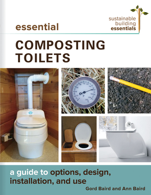Essential Composting Toilets: A Guide to Options, Design, Installation, and Use (Sustainable Building Essentials #10) By Gord Baird, Ann Baird Cover Image