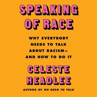 Speaking of Race Lib/E: Why Everybody Needs to Talk about Racism--And How to Do It Cover Image