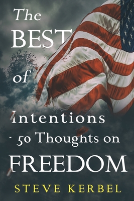 The Best of Intentions - 50 Thoughts on Freedom By Steve Kerbel Cover Image