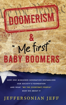DOOMERISM & Me first Baby Boomers: How one misguided generation destabilized our society's foundation and what We the [everyday] People must do about By Jeffersonian Jeff Cover Image