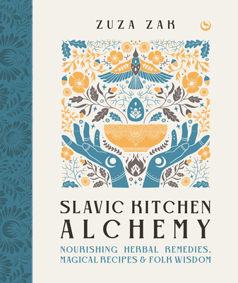 Slavic Kitchen Alchemy: Nourishing Herbal Remedies, Magical Recipes & Folk Wisdom By Zuza Zak Cover Image