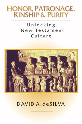 Honor, Patronage, Kinship & Purity: Unlocking New Testament Culture By David A. Desilva Cover Image