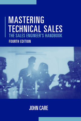 Mastering Technical Sales: The Sales Engineer's Handbook, Fourth Edition By John Care Cover Image