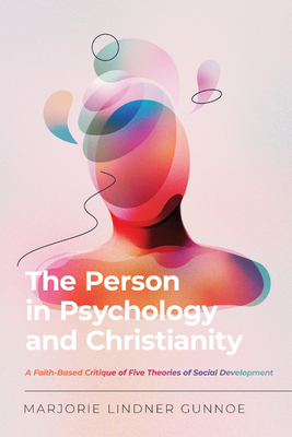 The Person in Psychology and Christianity: A Faith-Based Critique of Five Theories of Social Development (Christian Association for Psychological Studies Books) By Marjorie Lindner Gunnoe Cover Image