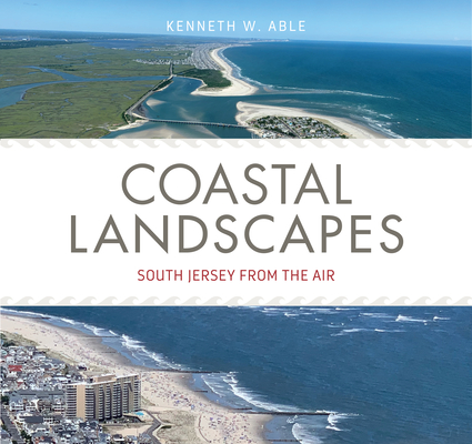 Coastal Landscapes: South Jersey from the Air By Kenneth W. Able, Kenneth W. Able (By (photographer)) Cover Image