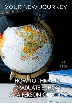 Your New Journey: How to Thrive in Graduate School as a Person of Color By Aj Cade Cover Image